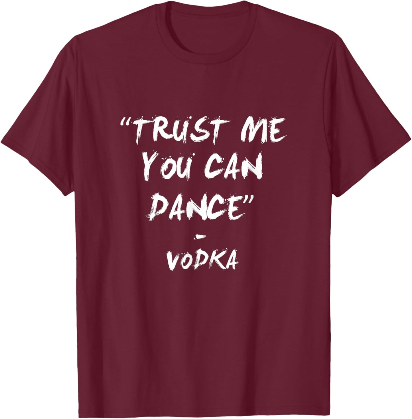 "Trust Me You Can Dance" - Vodka T-Shirt - T-Shirt | Maroon