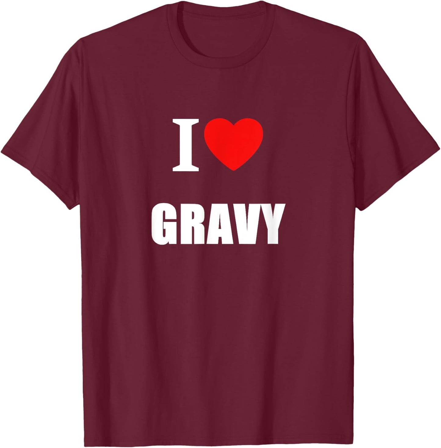 I Love Gravy For Chefs Cooks Chippy Lovers Pie Eaters T-Shirt - T-Shirt | Maroon