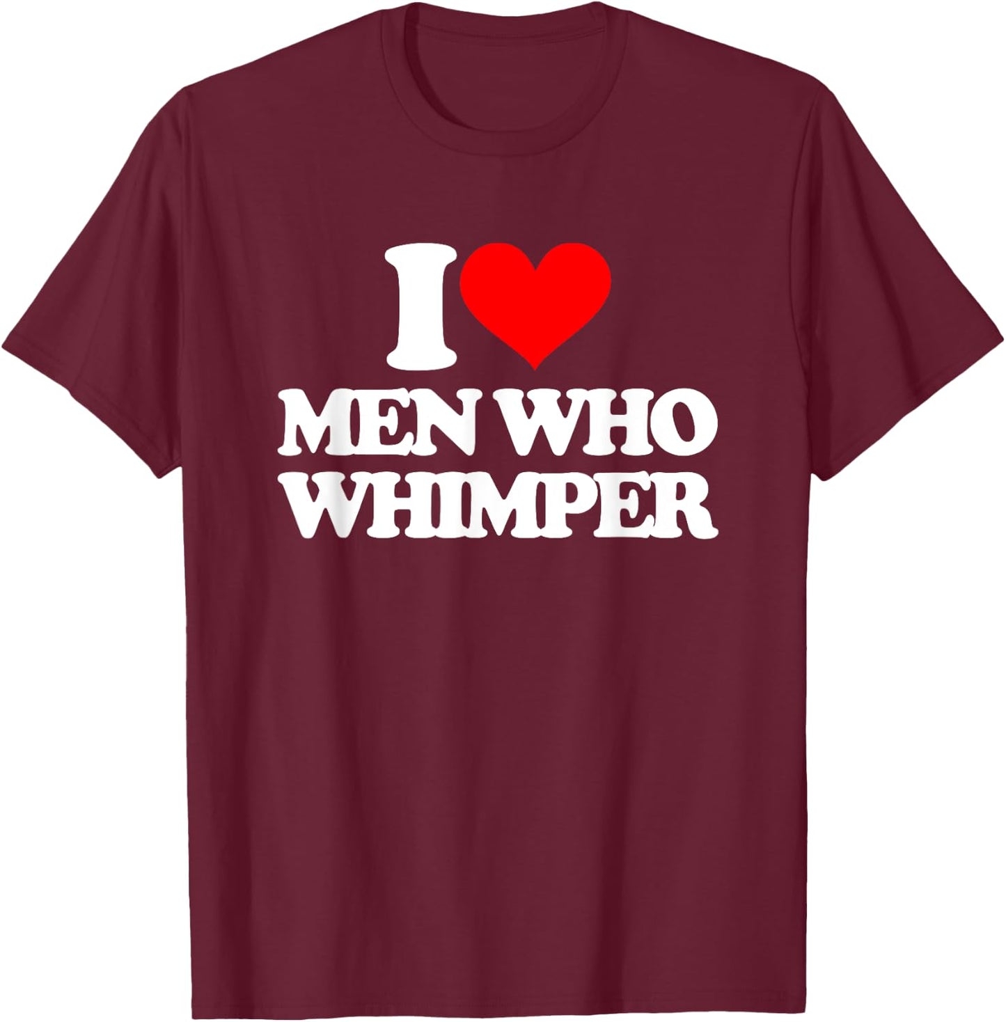 I Love Men Who Whimper Funny Saying Gay Pride LGBTQ+ Gay , black T-Shirt - T-Shirt | Maroon