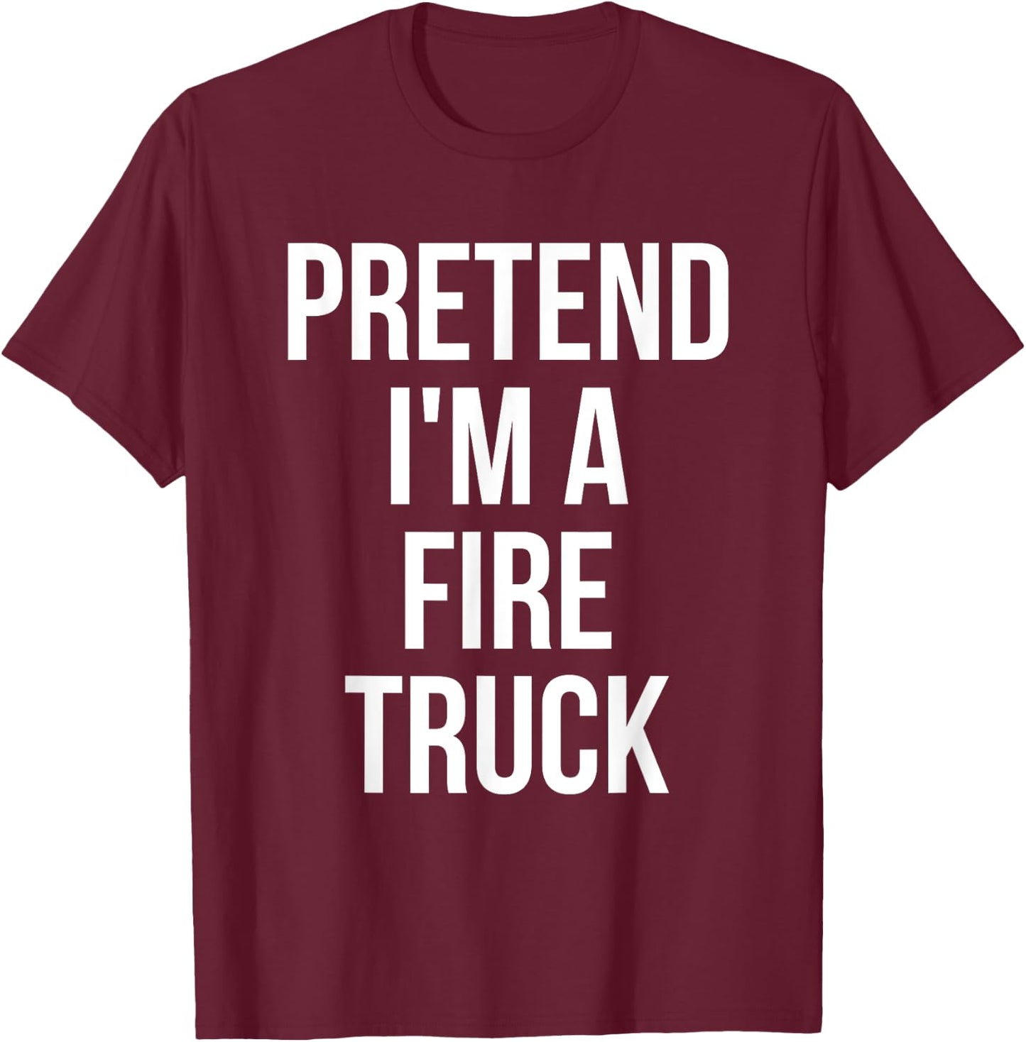 Pretend I'm a Fire Truck Shirt Adult Costume Halloween Red T-Shirt - T-Shirt | Maroon