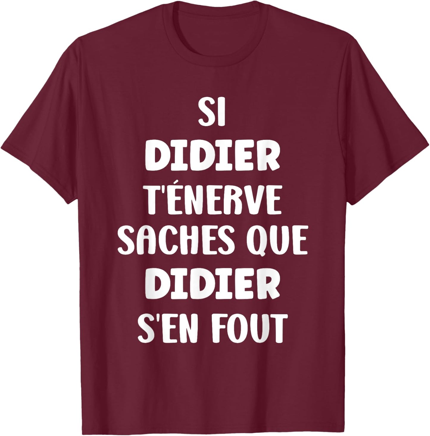 Nom Si Didier t'énerve Humour Didier , Black, S T-Shirt - T-Shirt | Maroon