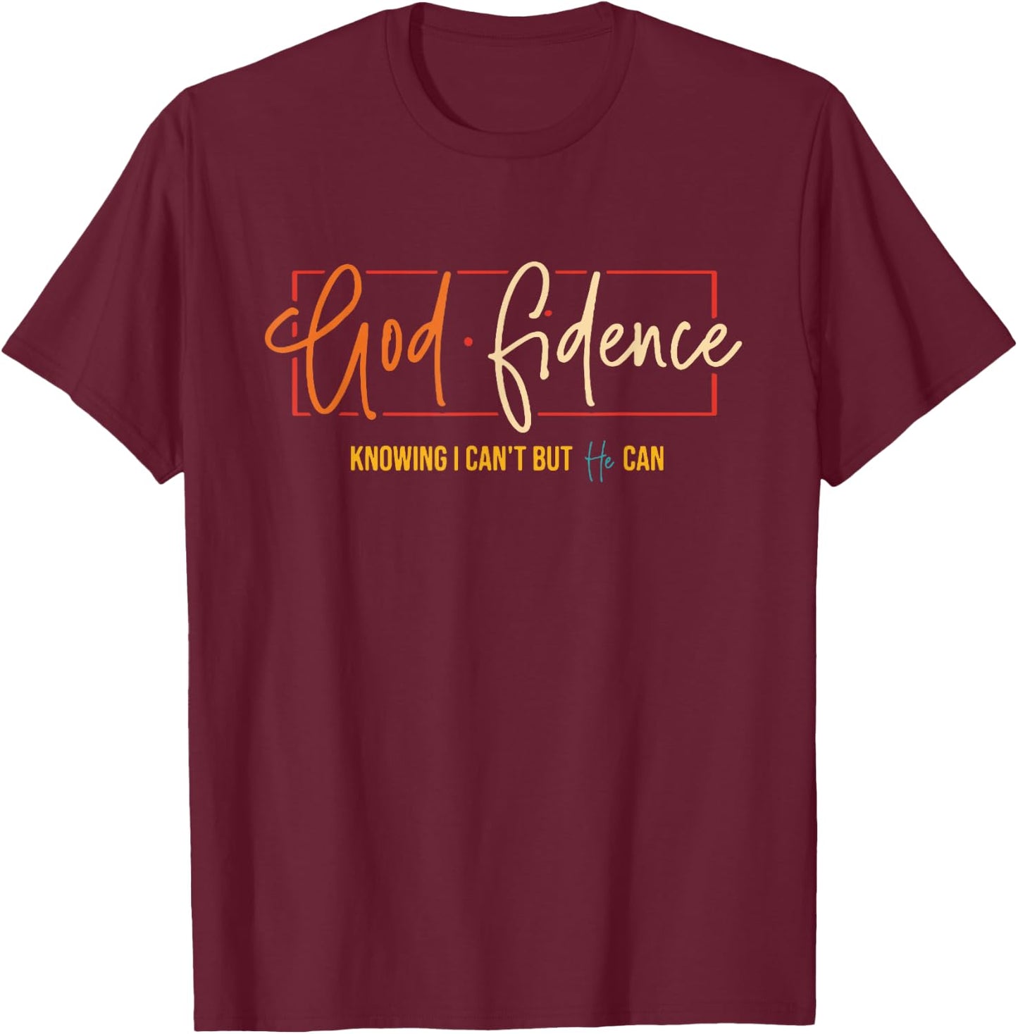 God Fidence Knowing I Can't But He Can T-Shirt - T-Shirt | Maroon