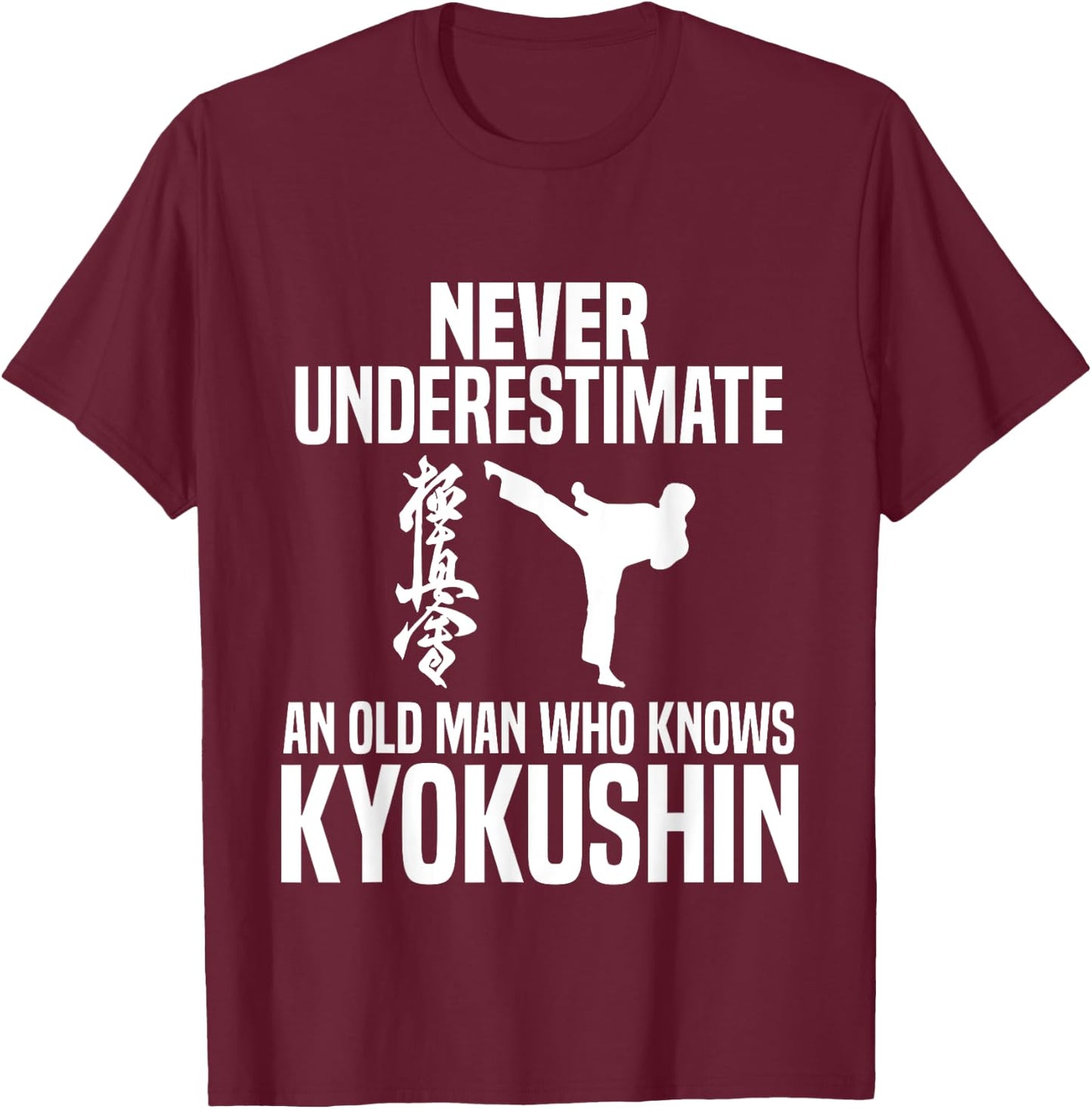 Never Underestimate An Old Man Who Knows Kyokushin T-Shirt - T-Shirt | Maroon