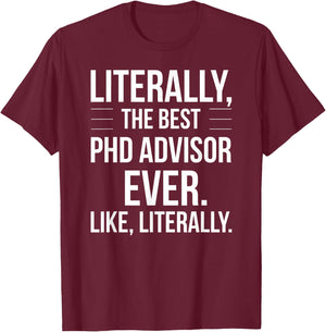 PhD Advisor Best Ever Literally Funny For PhD Advisor T-Shirt - T-Shirt | Maroon
