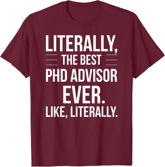 PhD Advisor Best Ever Literally Funny For PhD Advisor T-Shirt - T-Shirt | Maroon