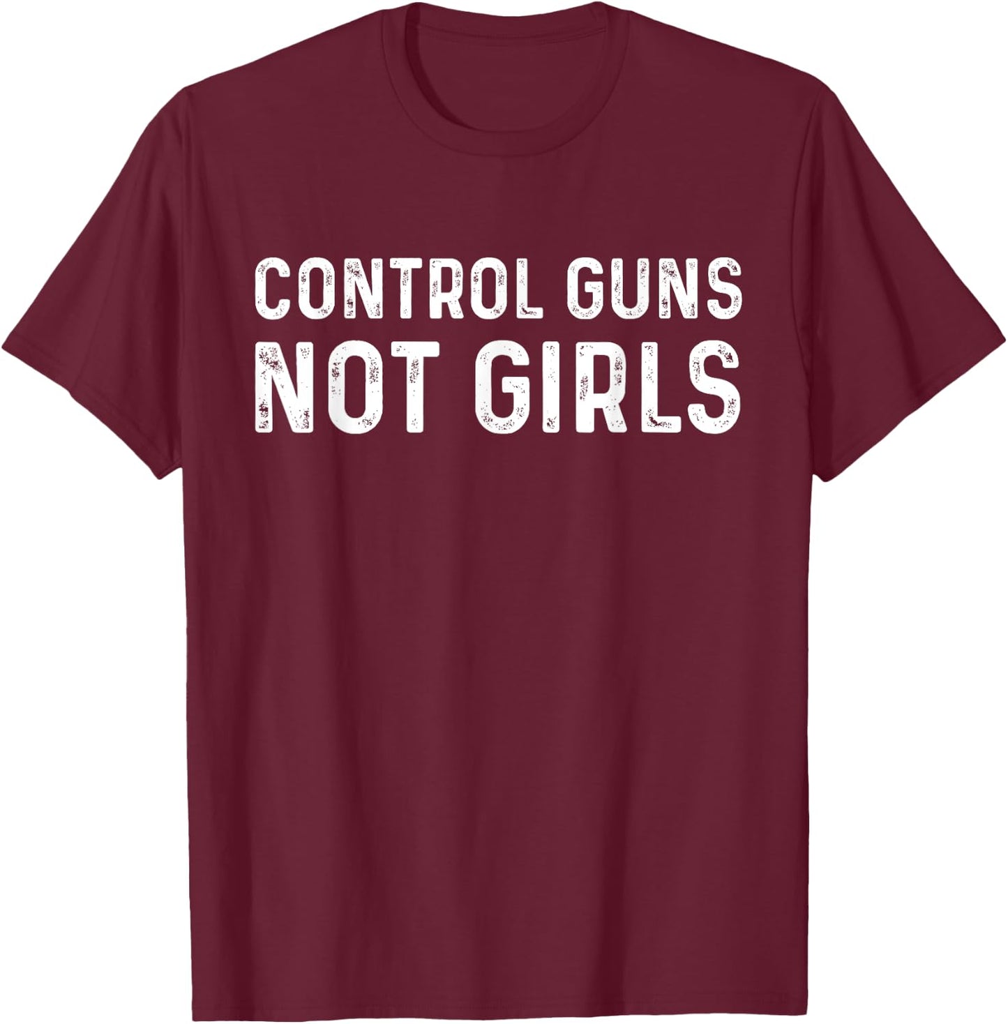 Control Guns Not Girls T-Shirt - T-Shirt | Maroon