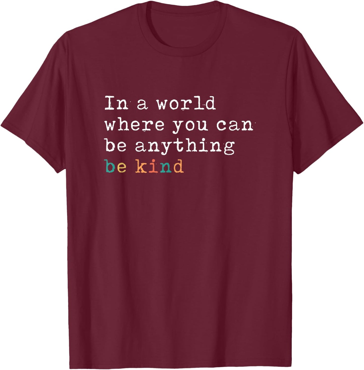 In A World Where You Can Be Anything Be Kind T-Shirt - T-Shirt | Maroon