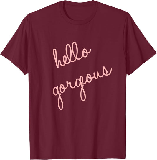 Hello Gorgeous Shirt. Fun, cute, romantic, sassy and classy T-Shirt - T-Shirt | Maroon