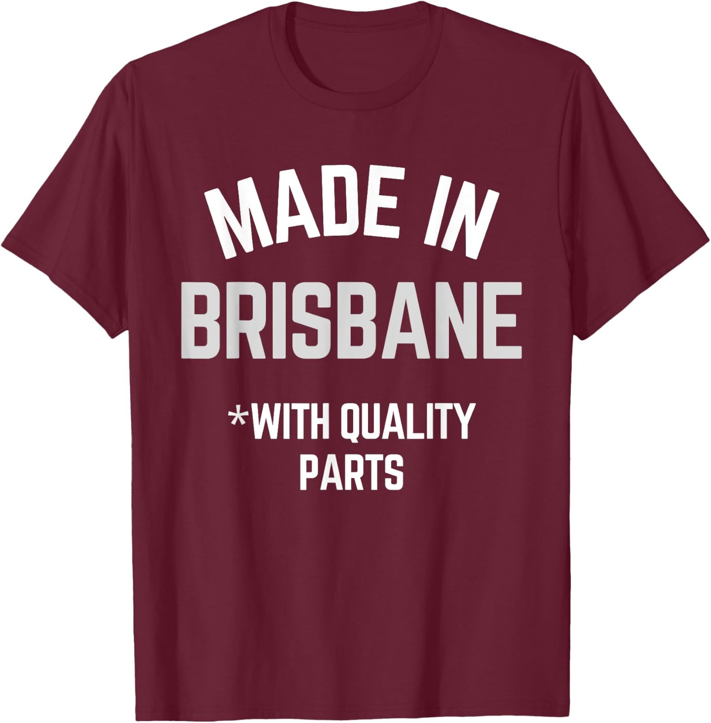 Made In Brisbane Funny Slogan Born In Brisbane T-Shirt - T-Shirt | Maroon