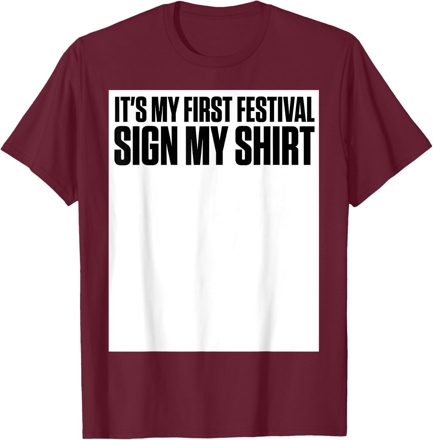It's My First Festival Sign My Shirt Funny Music Festival T-Shirt - T-Shirt | Maroon