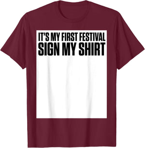 It's My First Festival Sign My Shirt Funny Music Festival T-Shirt - T-Shirt | Maroon