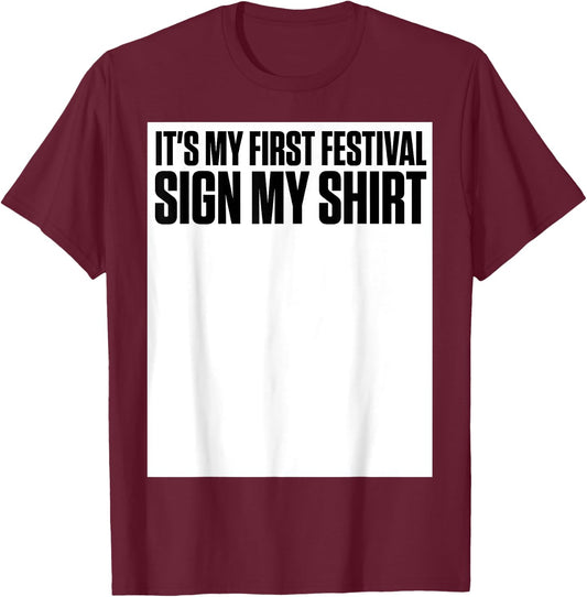 It's My First Festival Sign My Shirt Funny Music Festival T-Shirt - T-Shirt | Maroon