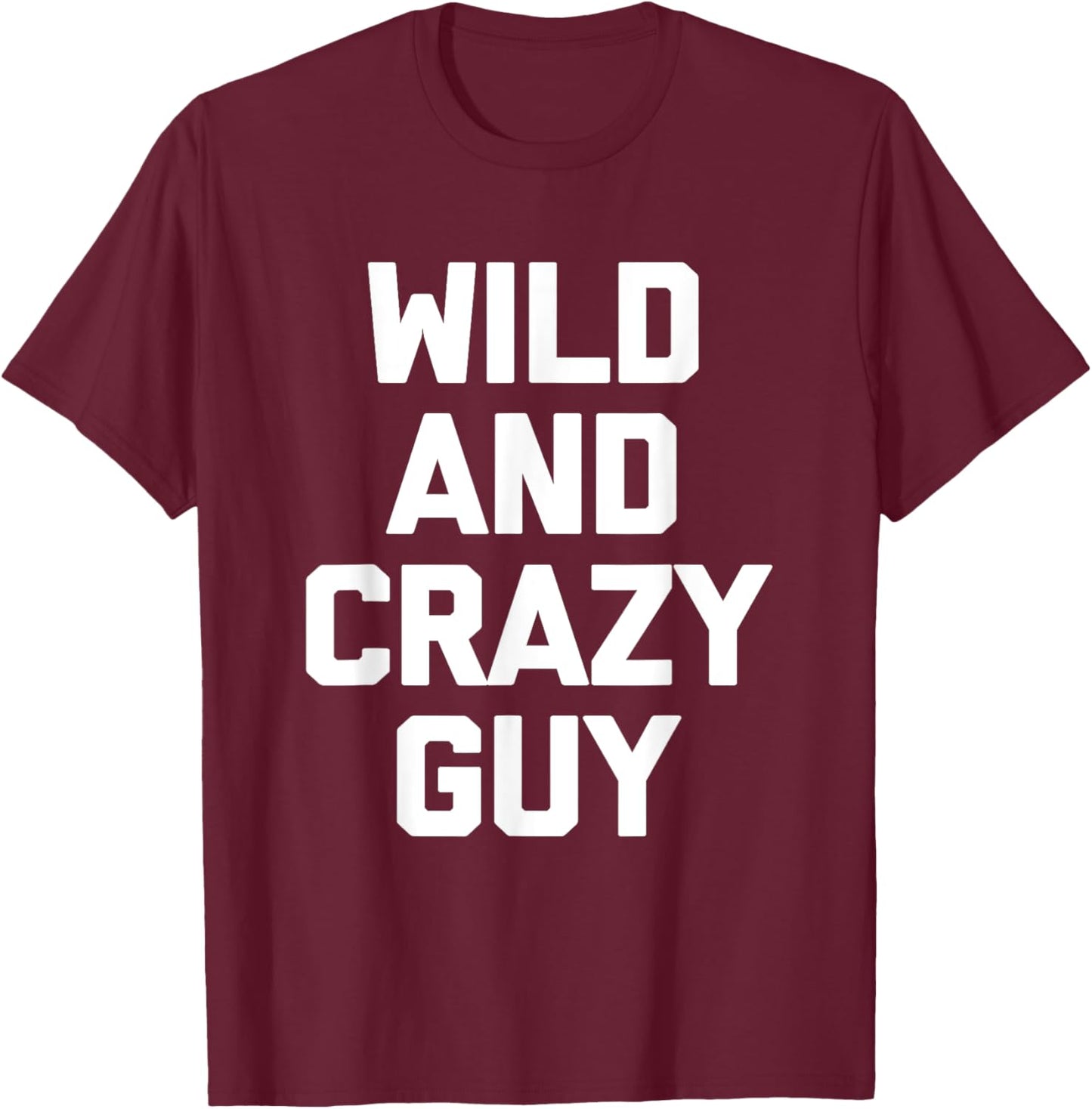 Wild & Crazy Guy funny saying funny shirt T-Shirt - T-Shirt | Maroon