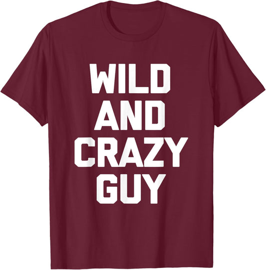 Wild & Crazy Guy funny saying funny shirt T-Shirt - T-Shirt | Maroon