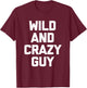 Wild & Crazy Guy funny saying funny shirt T-Shirt - T-Shirt | Maroon