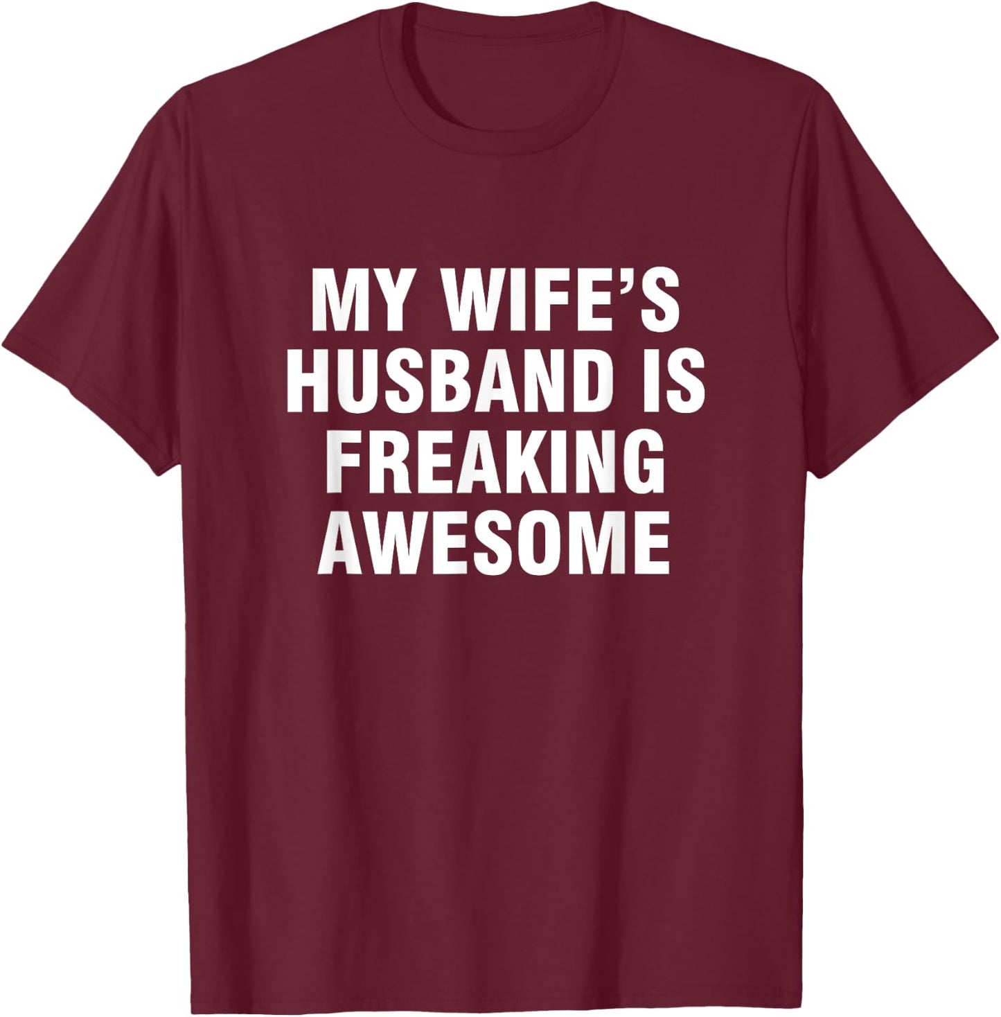 My Wife’s Husband Is Freaking Awesome T-Shirt - T-Shirt | Maroon