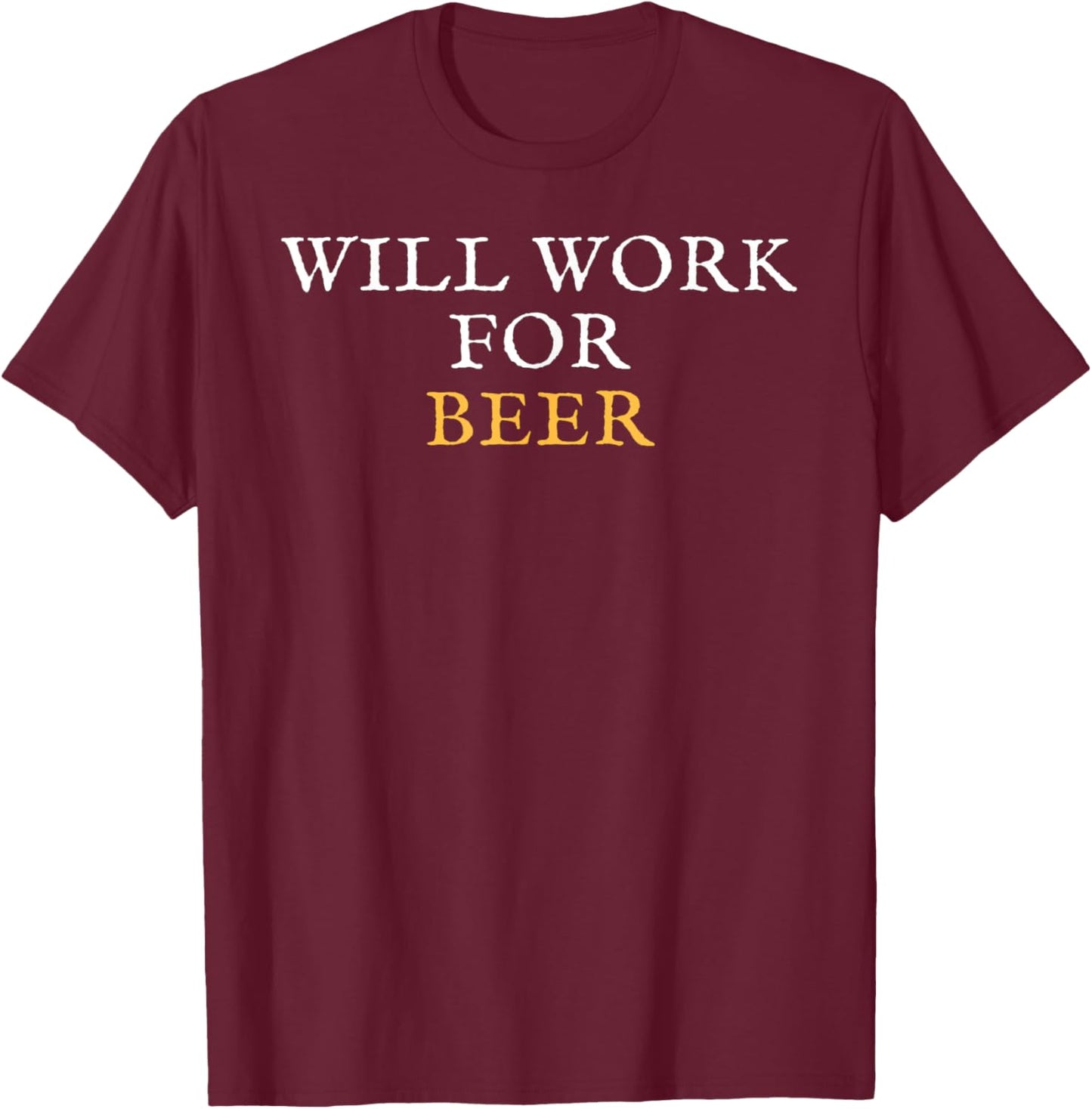 Will Work For Beer T-Shirt - T-Shirt | Maroon