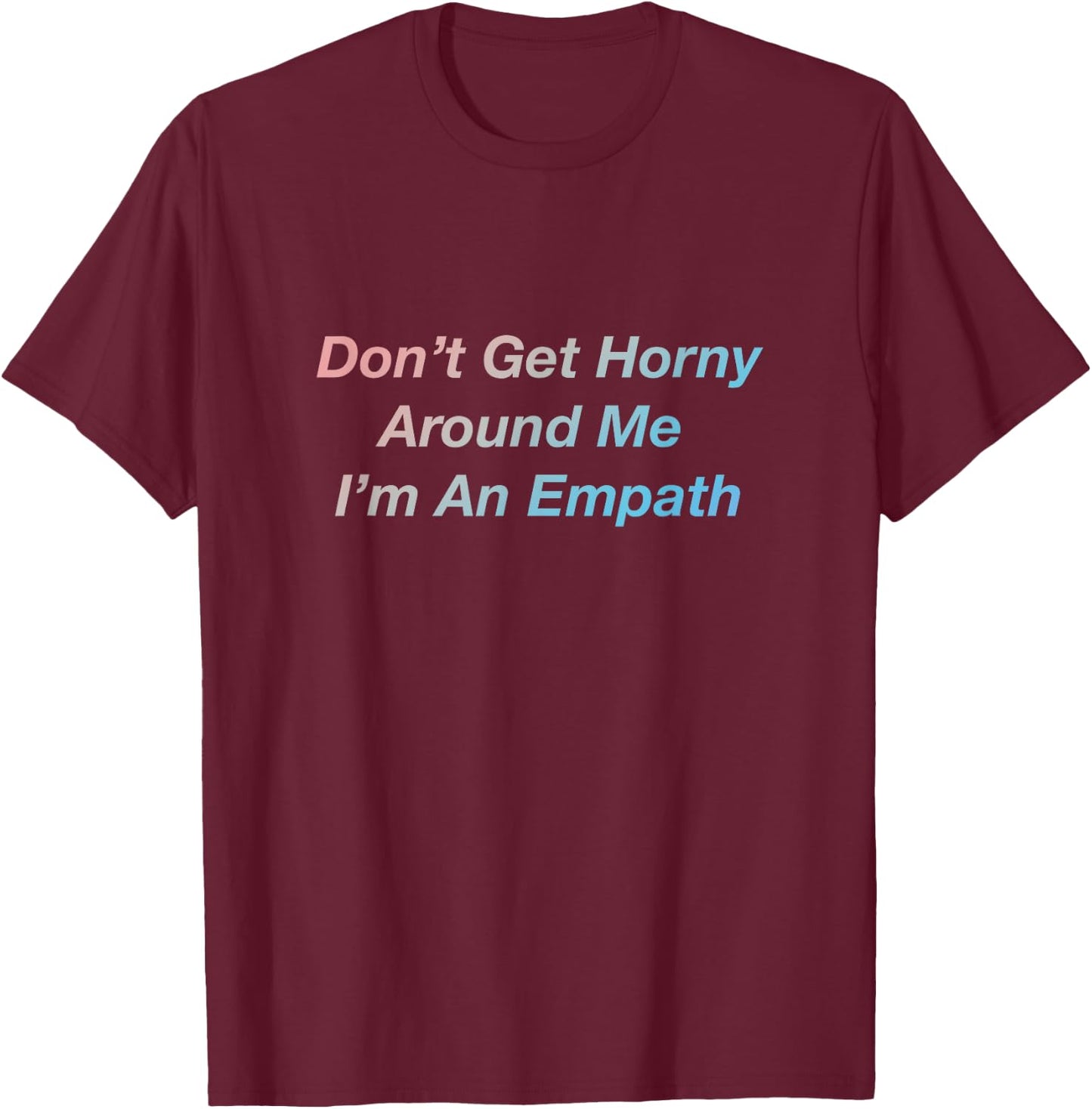 Don't Get Horny Around Me I'm An Empath T-Shirt - T-Shirt | Maroon