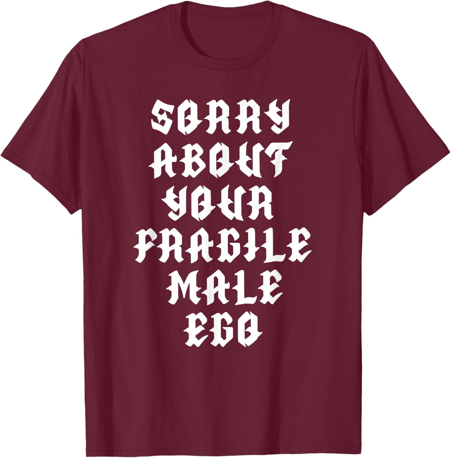 Sorry about your fragile male ego funny design T-Shirt - T-Shirt | Maroon