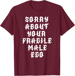 Sorry about your fragile male ego funny design T-Shirt - T-Shirt | Maroon