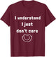 I understand I just do not care (D010-0825A) T-Shirt - T-Shirt | Maroon