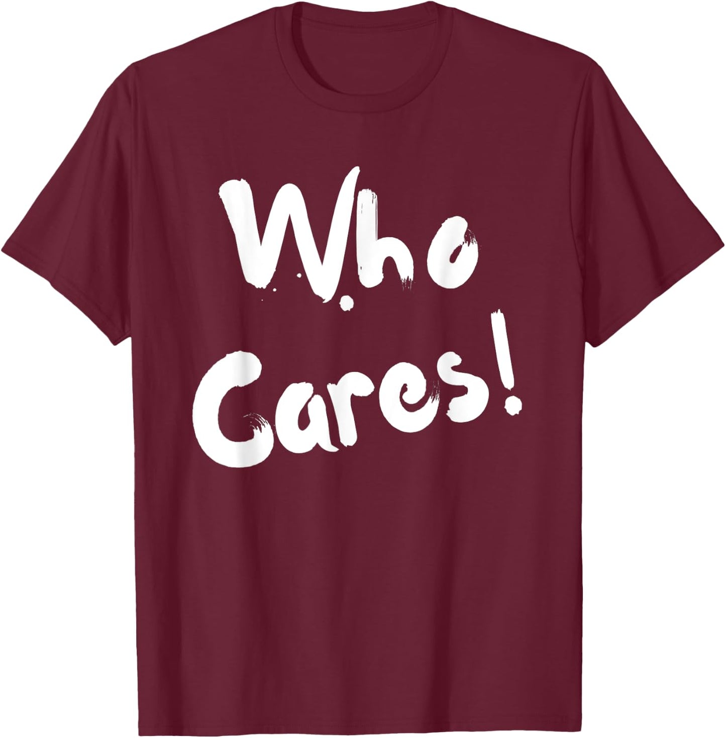 Sarcastic Who Cares Carefree Positive Attitude Funny Joke T-Shirt - T-Shirt | Maroon