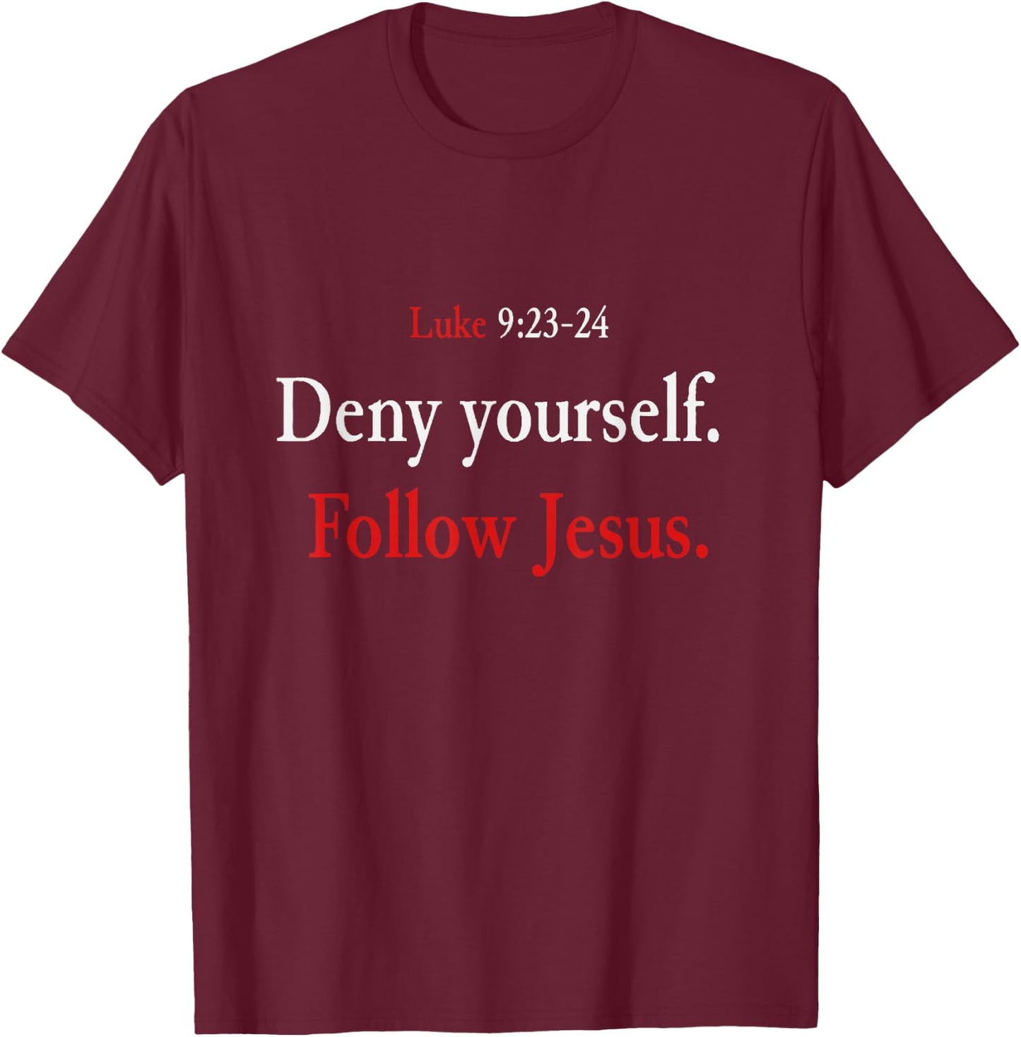 Deny Yourself Follow Jesus Luke 9 23 24 Pick Up Your Cross T-Shirt - T-Shirt | Maroon