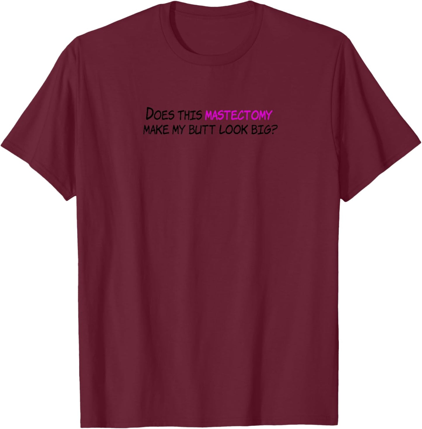 Funny Does This Mastectomy Make My Butt Look Big T-Shirt - T-Shirt | Maroon