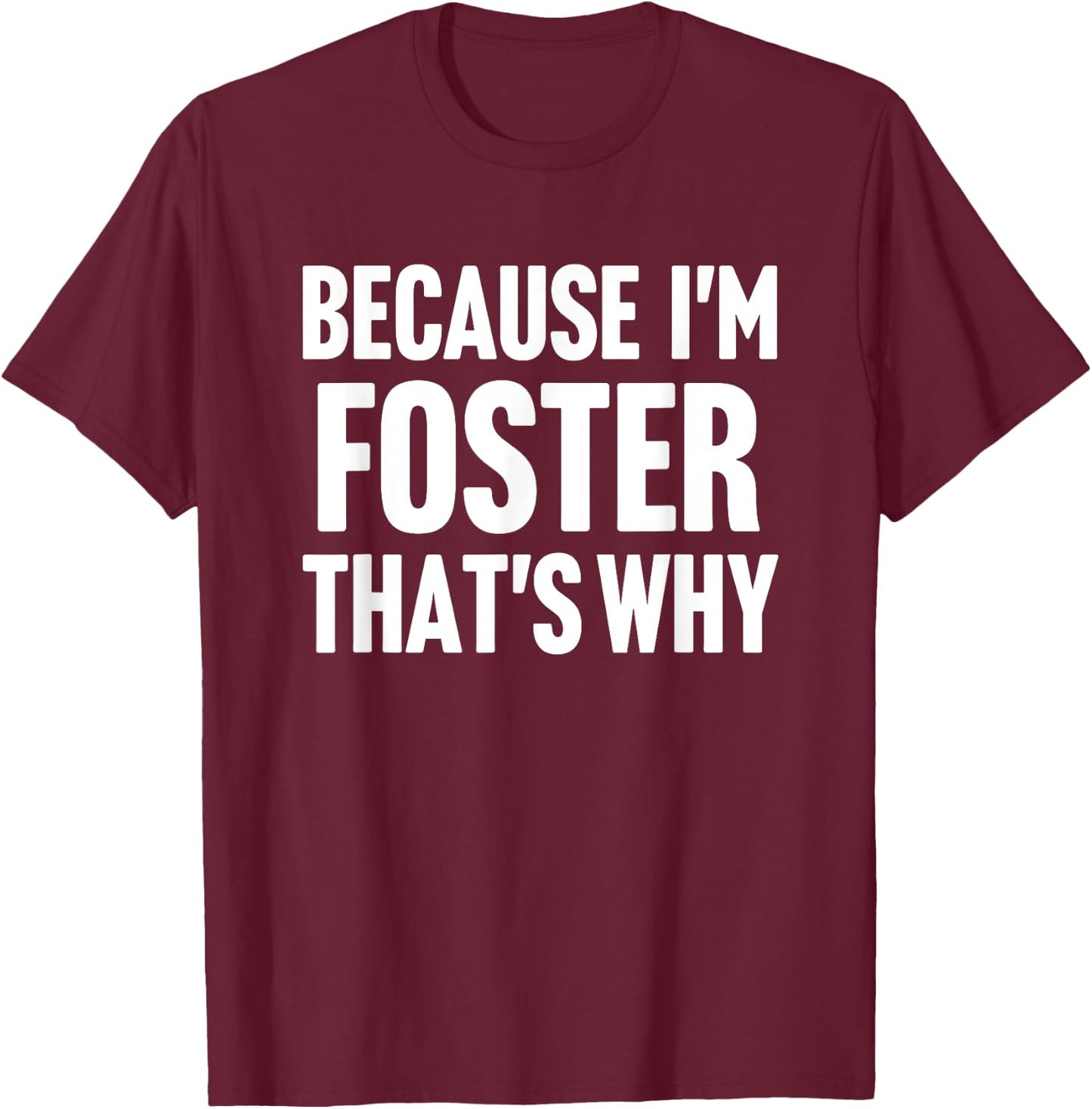 Because I'm Foster That's Why Am Personalized Name T-Shirt - T-Shirt | Maroon