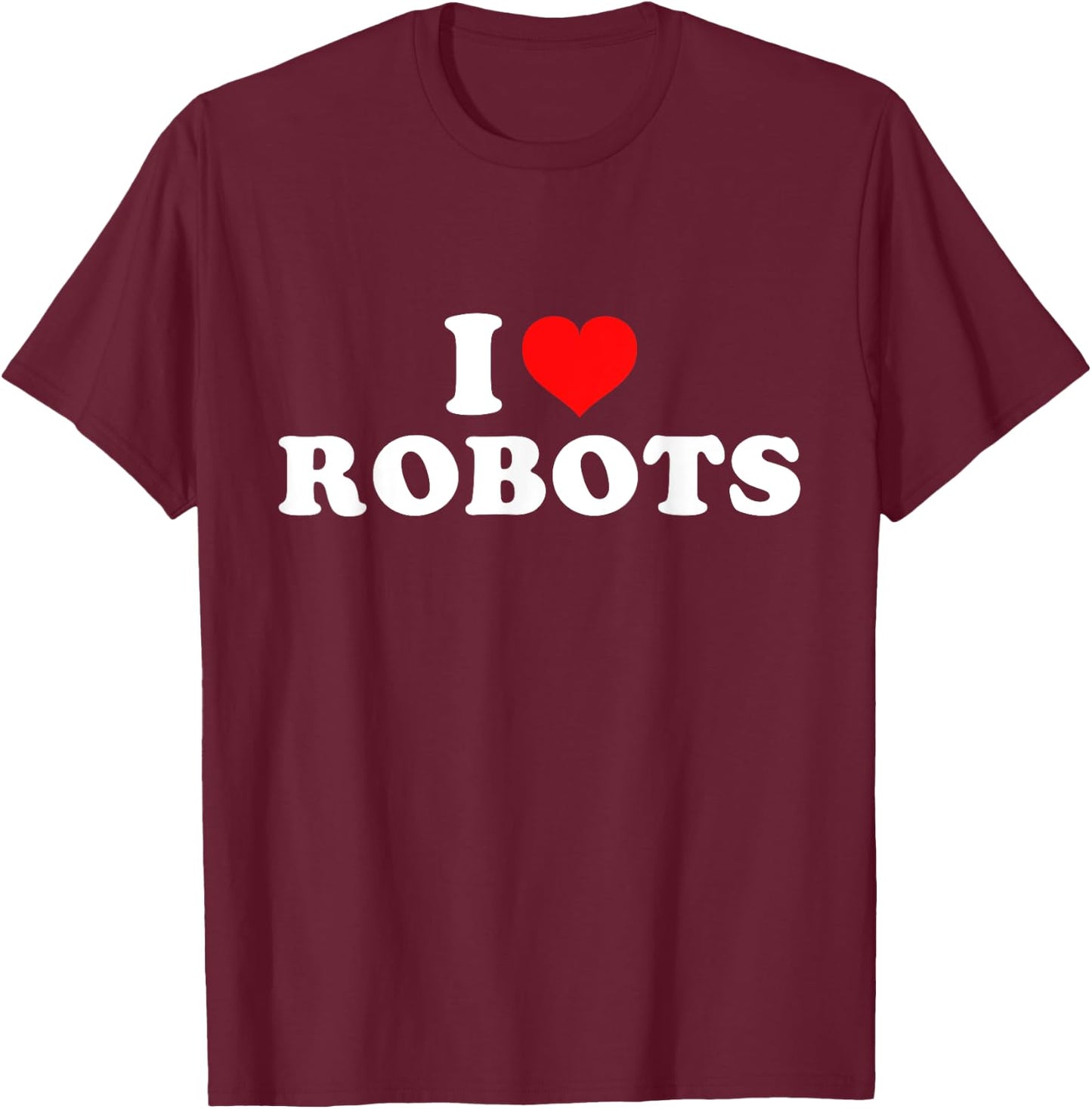 I Love Robots T-Shirt - T-Shirt | Maroon