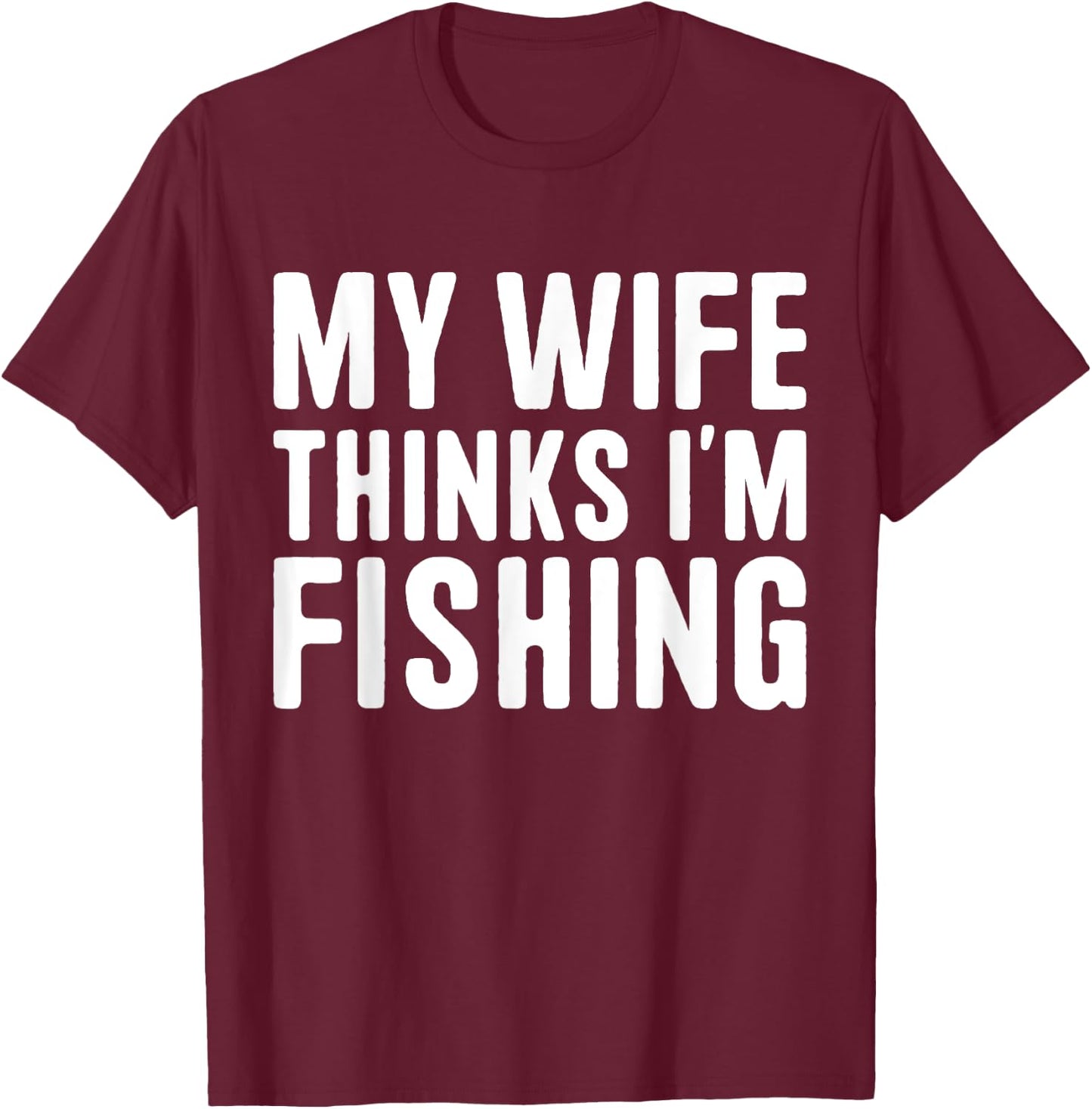 My Wife Thinks I'm Fishing - Vacances pour hommes T-Shirt - T-Shirt | Maroon
