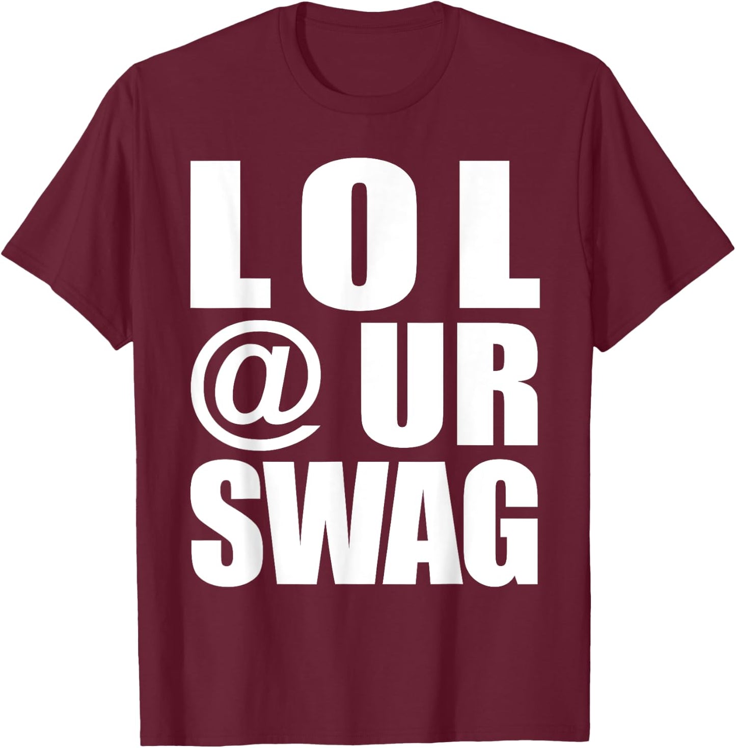 LOL @ UR Swag Fun Dank Meme Drip Style Joke Funny T-Shirt - T-Shirt | Maroon