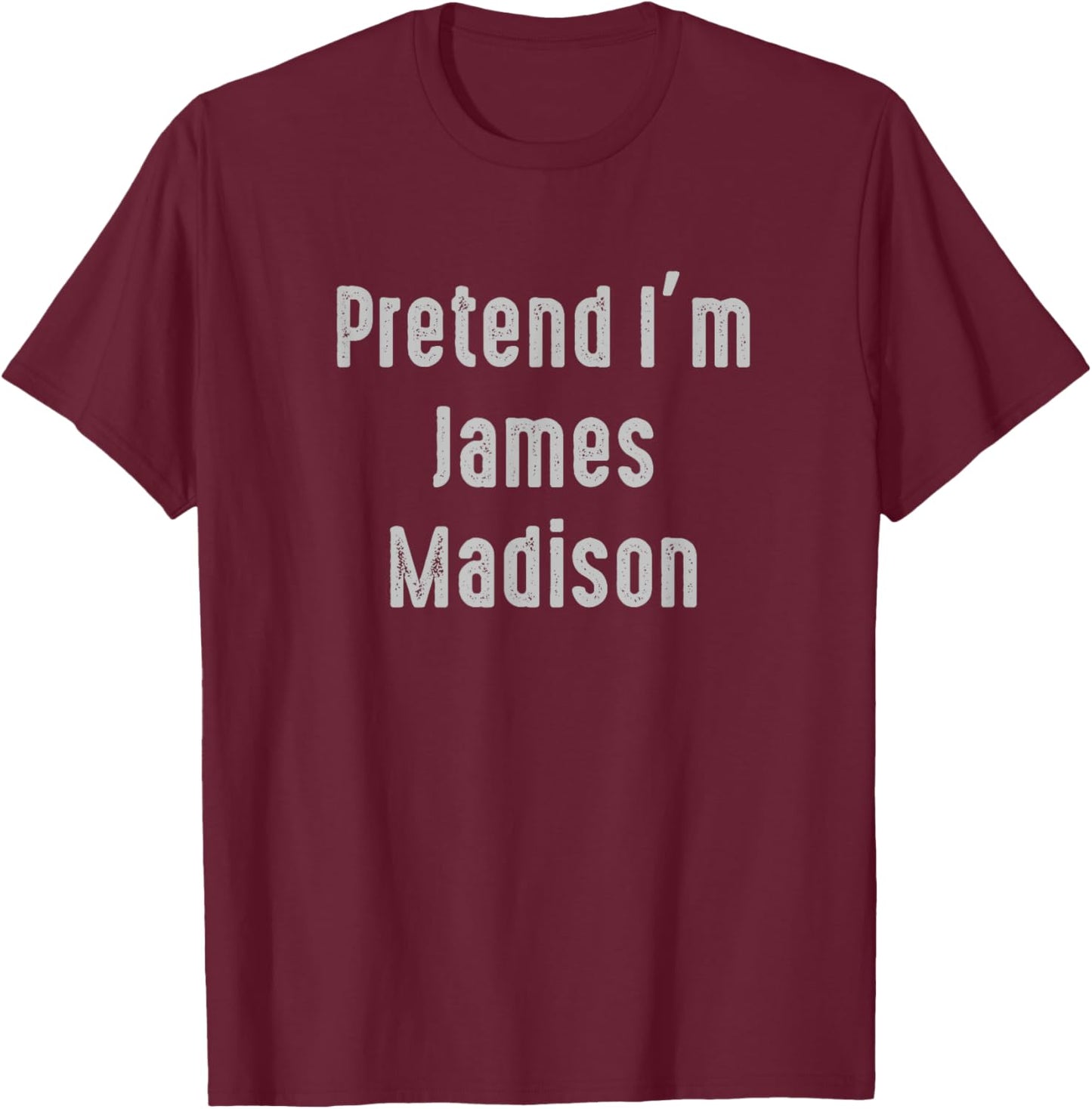 Pretend I'm James Madison president of the United States T-Shirt - T-Shirt | Maroon