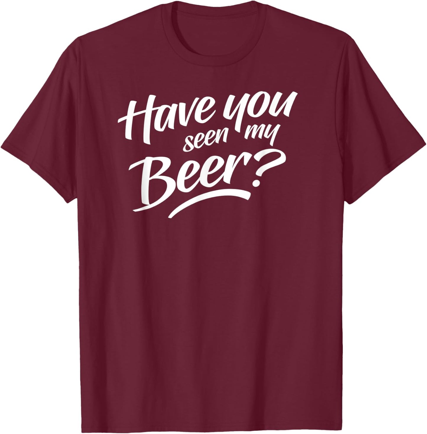 Have You Seen My Beer T-Shirt - T-Shirt | Maroon