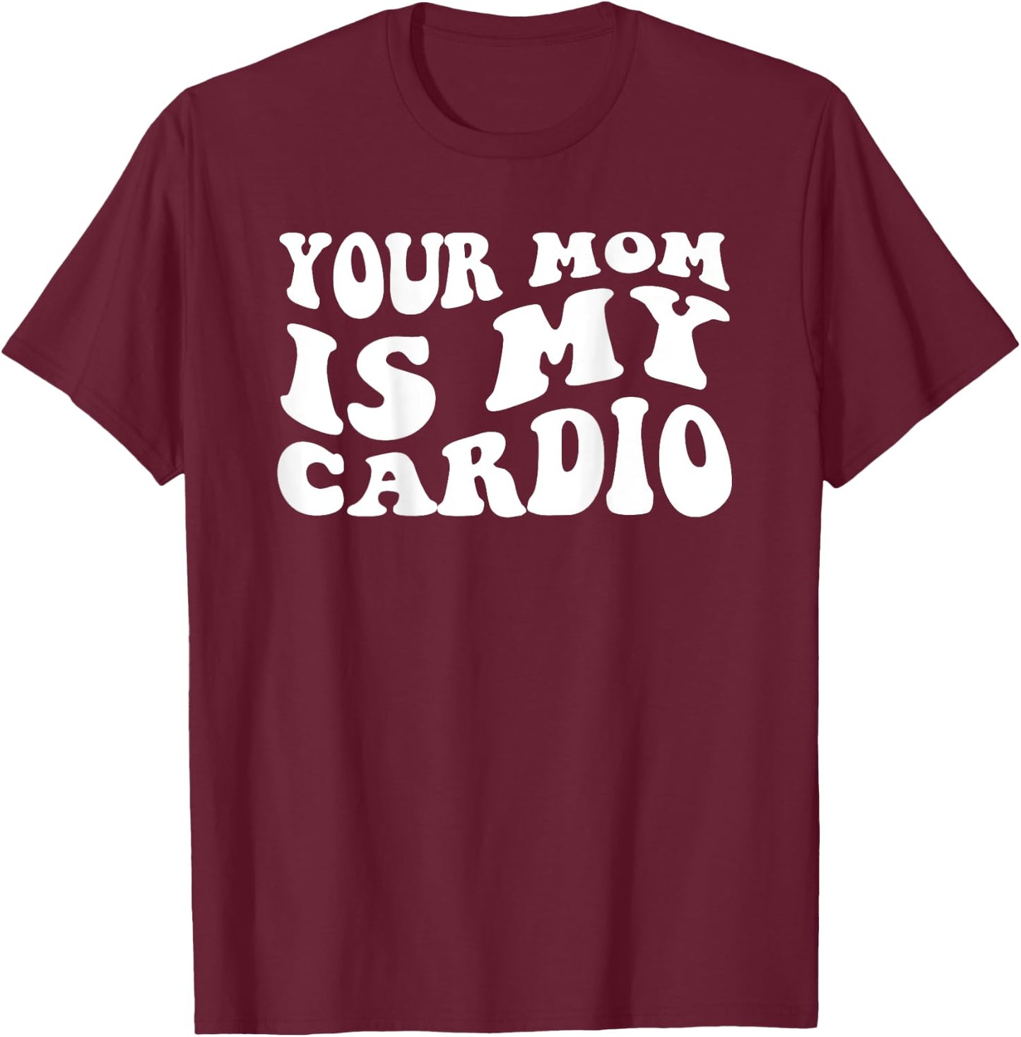 Your Mom Is My Cardio (On Back) Muttertag für Damen und Herren T-Shirt - T-Shirt | Maroon