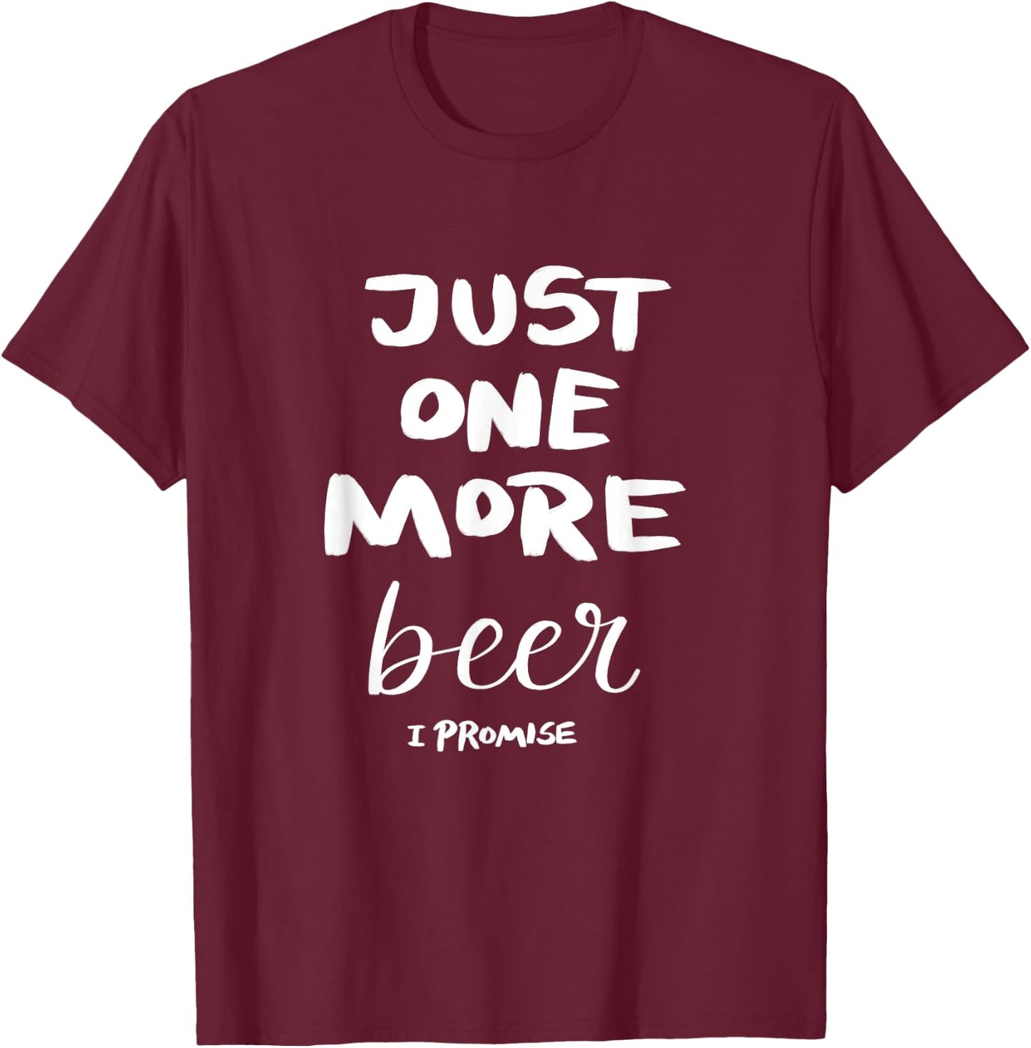Just One More Beer I Promise T-Shirt - T-Shirt | Maroon
