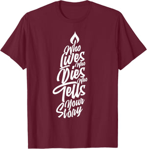 Who Lives Who Dies Who Tells Your Story T-Shirt - T-Shirt | Maroon