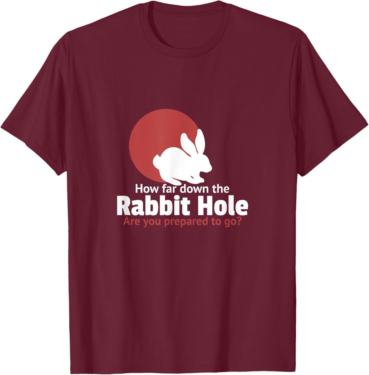 How far down the rabbit hole are you prepared to go T-Shirt - T-Shirt | Maroon