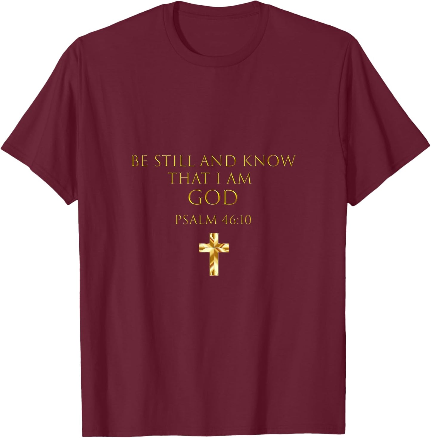 Psalm 46:10 Bible Verse Be Still And Know That I Am God T-Shirt - T-Shirt | Maroon
