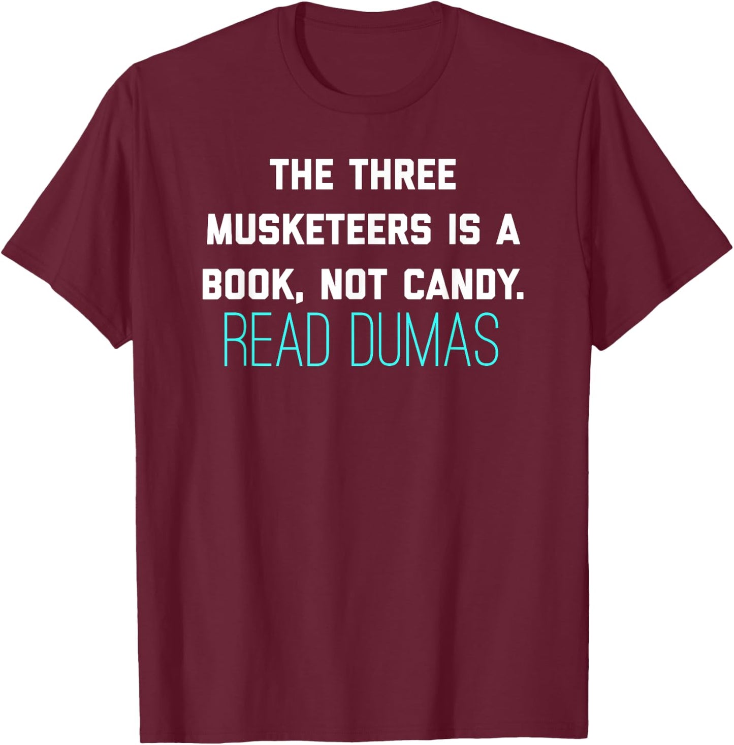 The Three Musketeers Is A Book Not Candy. Read Dumas. T-Shirt - T-Shirt | Maroon