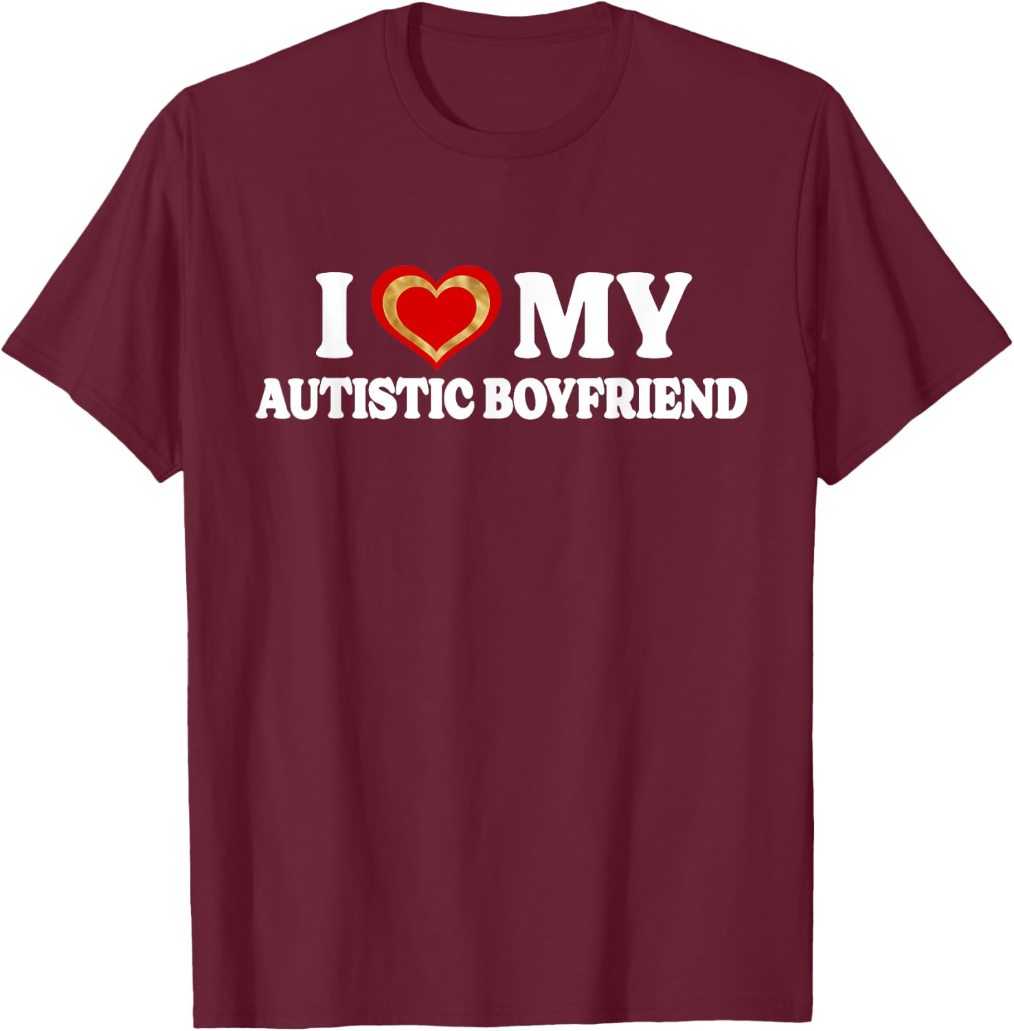 I Love My Autistic Boyfriend BF - I Have A Boyfriend T-Shirt - T-Shirt | Maroon