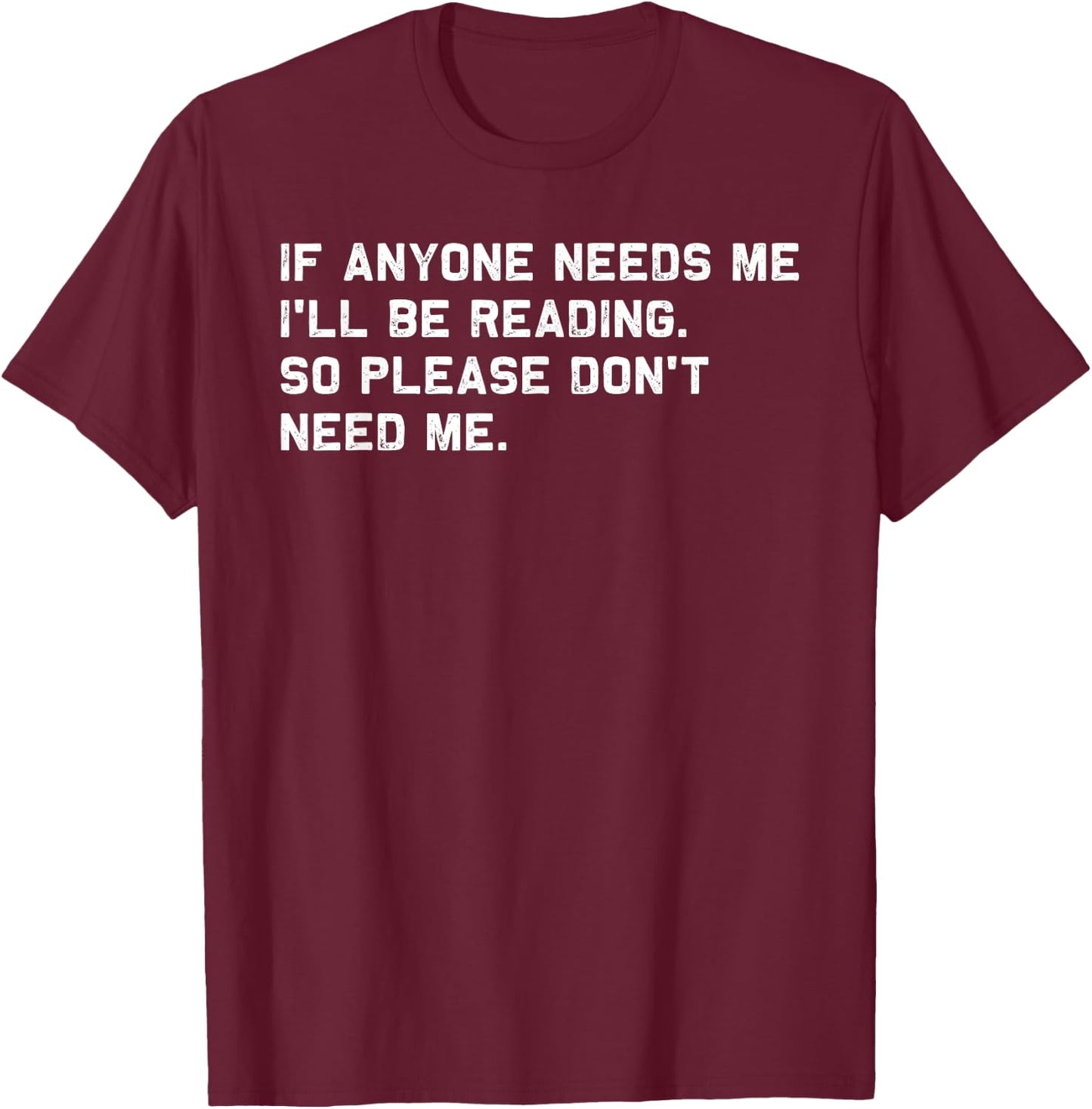 If Anyone Needs Me I'll Be Reading So Please Don't Need Me T-Shirt - T-Shirt | Maroon