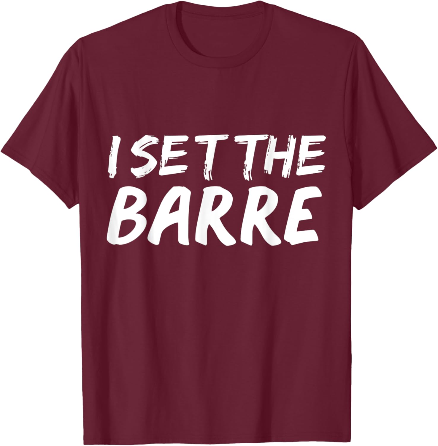 I set the barre Funny Ballet Workout Ballerina Dance Gift T-Shirt - T-Shirt | Maroon