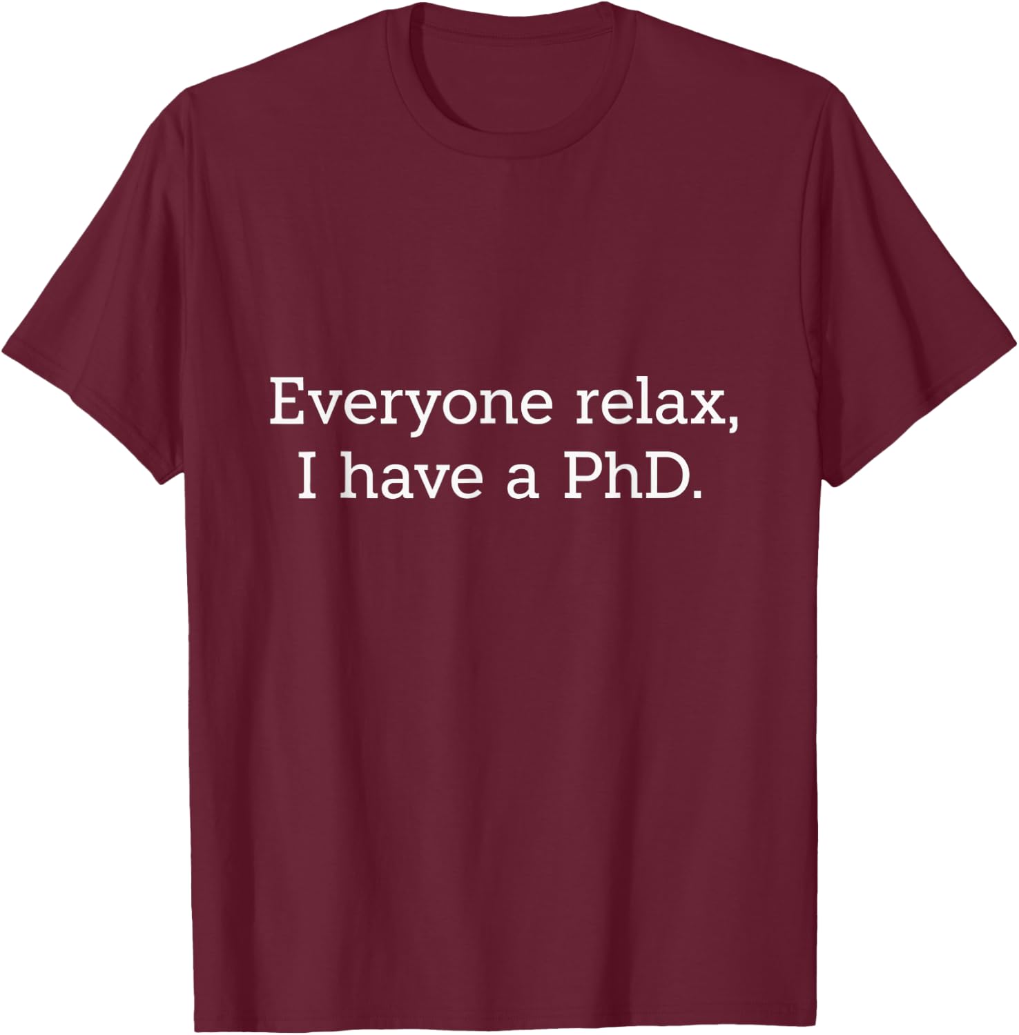 Everyone Relax I Have PhD Graduate Scholars Education T-Shirt - T-Shirt | Maroon