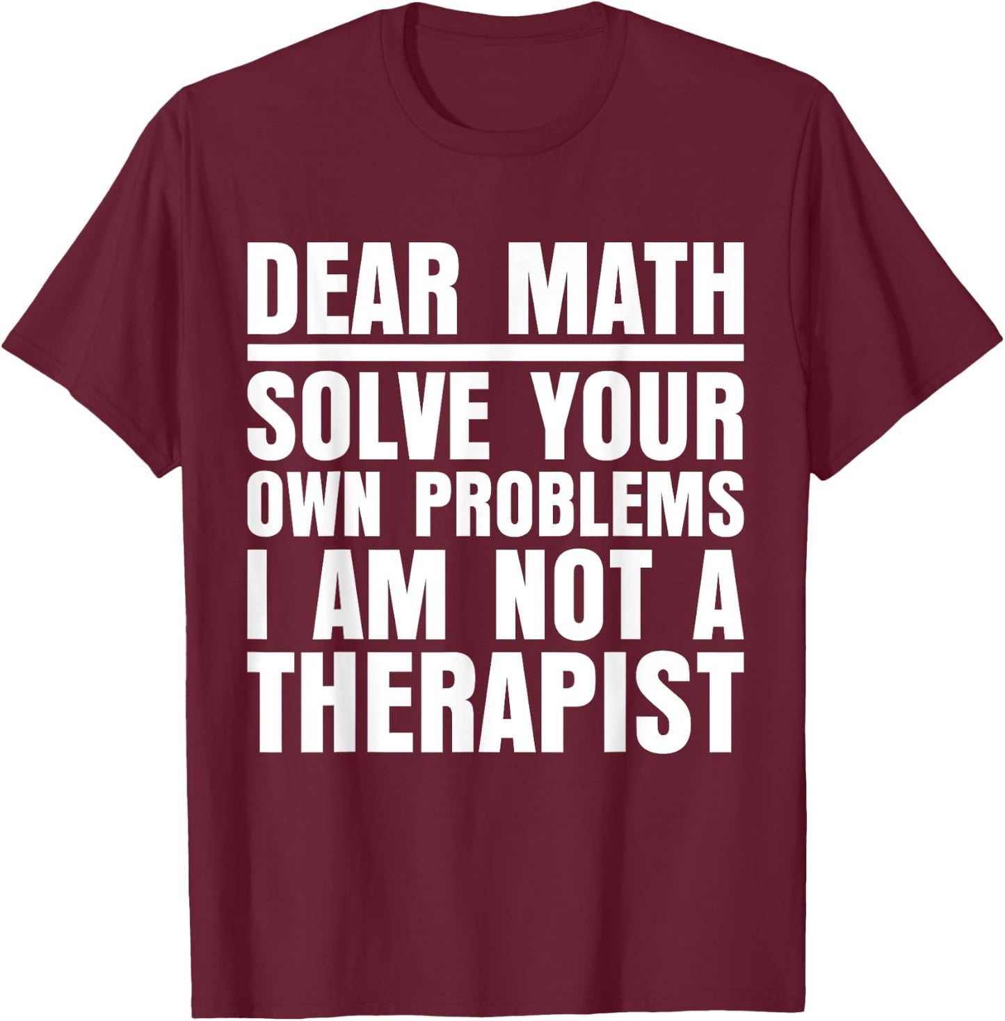 Dear Math Solve Your Own Problems Funny Sarcastic T-Shirt - T-Shirt | Maroon