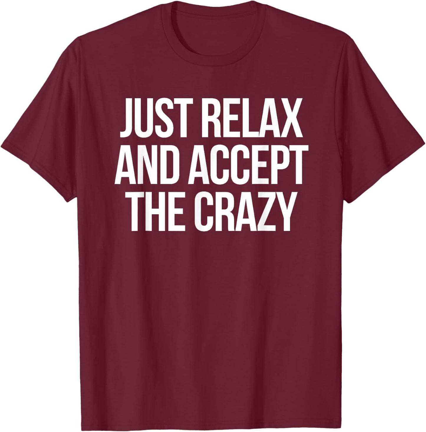 Just Relax and Accept the Crazy - funny sarcastic humor T-Shirt - T-Shirt | Maroon