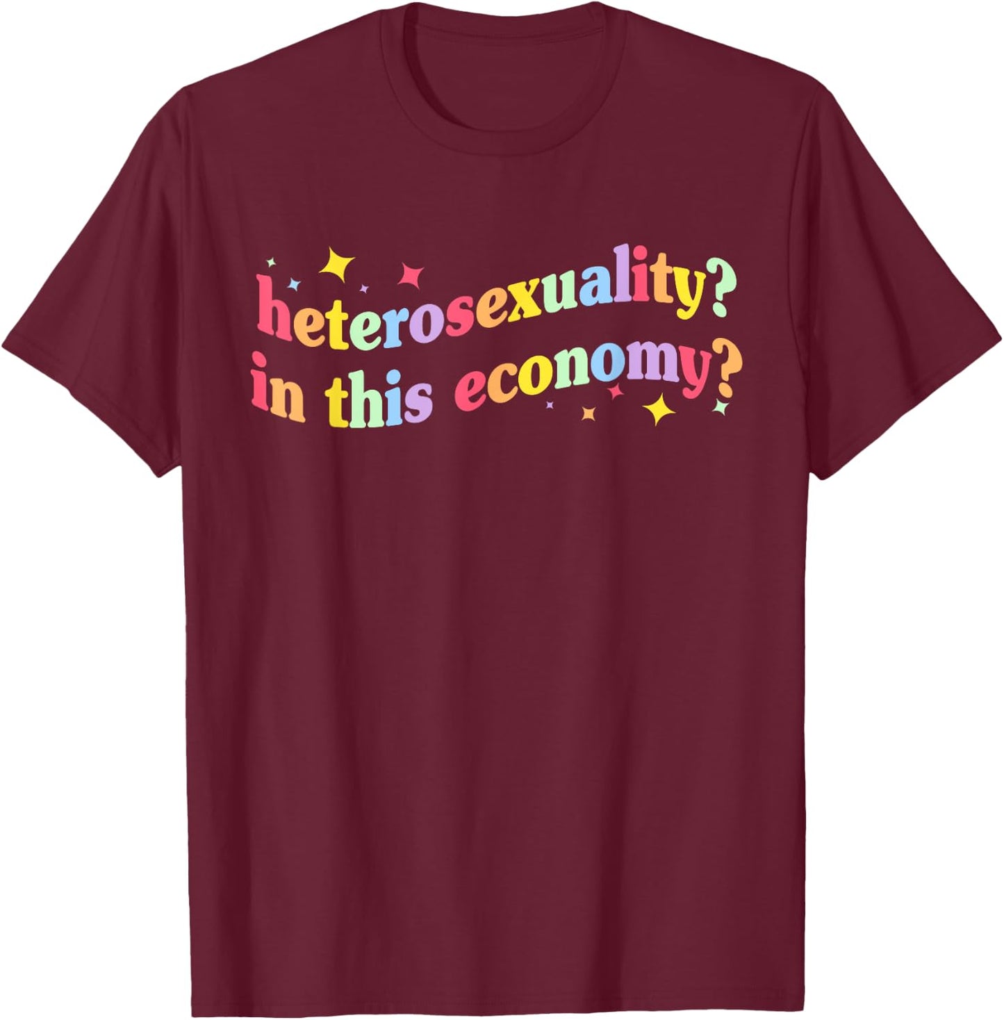 Heterosexuality? In This Economy? Apparel T-Shirt - T-Shirt | Maroon