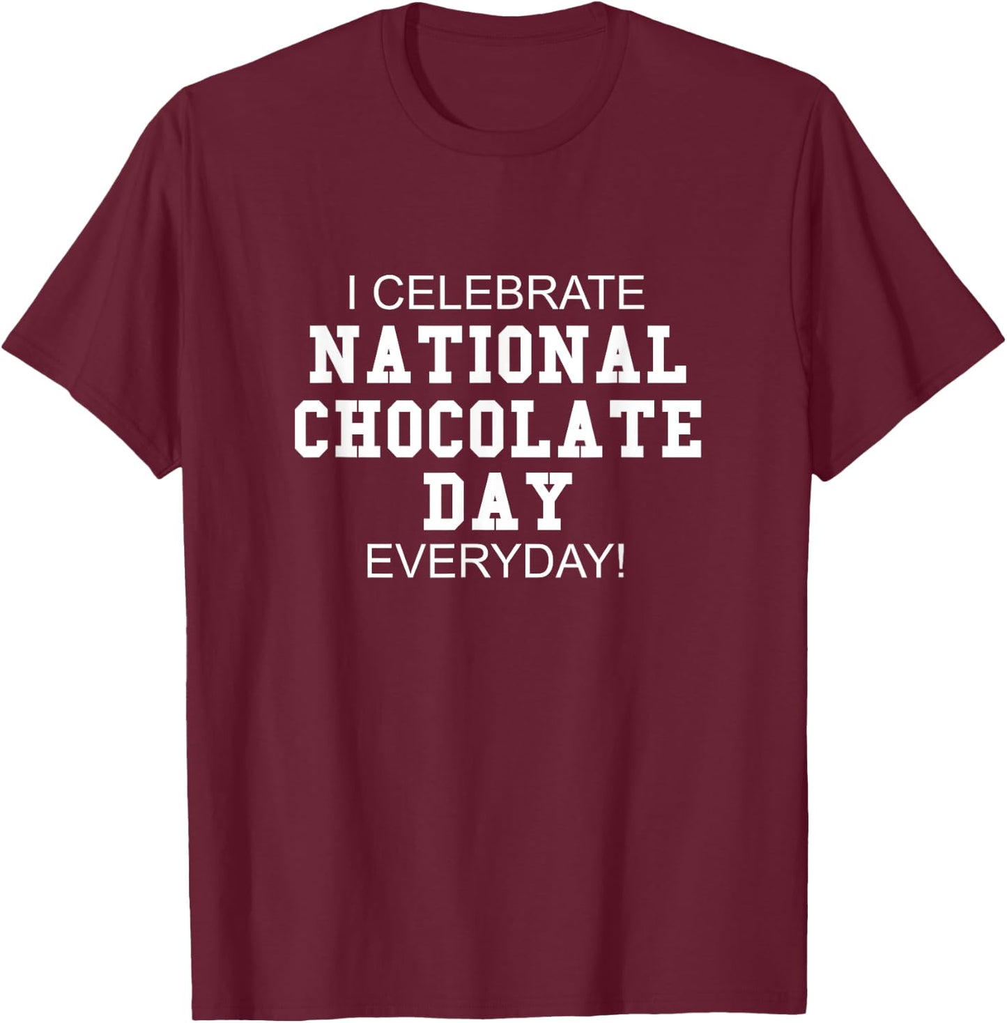 I Celebrate National Chocolate Day Everyday! - Candy Lover T-Shirt - T-Shirt | Maroon