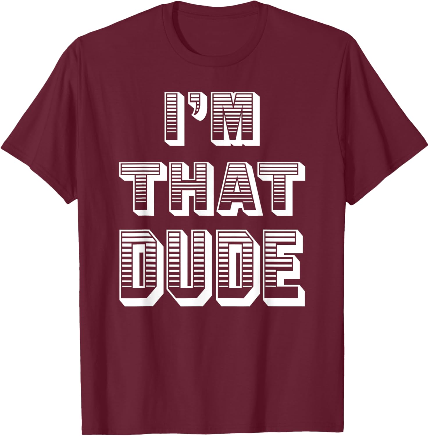 Dude I''m That Dude T-Shirt - T-Shirt | Maroon