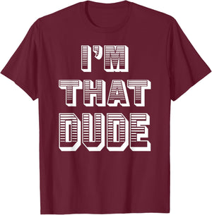 Dude I''m That Dude T-Shirt - T-Shirt | Maroon